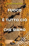 Fuoco è tutto ciò che siamo libro di Saraceni Guido