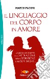 Il linguaggio del corpo in amore. Le leggi non scritte dell'attrazione, della seduzione e dei sentimenti libro di Pacori Marco