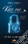 Let the game begin. Kiss me like you love me. Ediz. italiana. Vol. 1 libro di Shell Kira