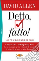 Detto, fatto! L'arte di fare bene le cose. Il metodo GTD - Getting Things Done® che ha cambiato la vita e il modo di lavorare di milioni di persone in tutto il mondo libro