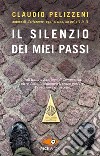 Il silenzio dei miei passi libro di Pelizzeni Claudio