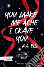 You make me ache I crave you. Ediz. italiana libro