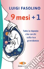 9 mesi + 1. Tutte le risposte che cerchi sulla tua gravidanza libro