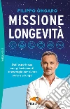 Missione longevità. Dall'esperienza con gli astronauti le strategie per vivere bene e a lungo libro di Ongaro Filippo