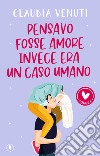 Pensavo fosse amore, invece era un caso umano libro