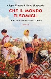 Che il mondo ti somigli. La saga di Francesco Cirio libro