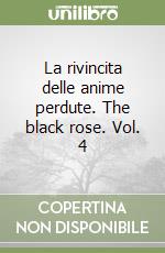 La rivincita delle anime perdute. The black rose. Vol. 4 libro