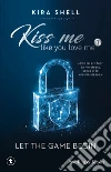 Let the game begin. Kiss me like you love me. Ediz. italiana. Vol. 1 libro