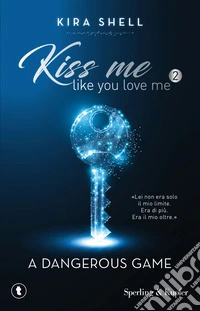 A dangerous game. Kiss me like you love me. Ediz. italiana. Vol. 2 libro