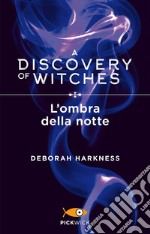 L'ombra della notte. A discovery of witches. Vol. 2 libro