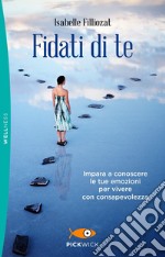 Fidati di te. Impara a conoscere le tue emozioni per vivere con consapevolezza libro