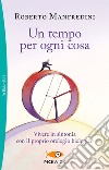 Un tempo per ogni cosa. Vivere in sintonia con il proprio orologio biologico libro