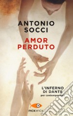 Amor perduto. L'Inferno di Dante per i contemporanei libro