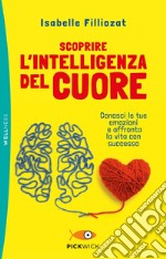 Scoprire l'intelligenza del cuore. Conosci le tue emozioni e affronta la vita con successo libro