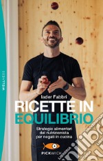 Ricette in equilibrio. Strategie alimentari del nutrizionista per negati in cucina libro