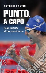 Punto. A capo. Dalla malattia all'oro paralimpico