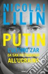 Putin. L'ultimo zar da San Pietroburgo all'Ucraina libro di Lilin Nicolai