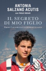 Il segreto di mio figlio. Perché Carlo Acutis è considerato un santo libro