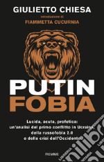 Putinfobia. Lucida, acuta, profetica: un'analisi del primo conflitto in Ucraina, della russofobia 2.0 e della crisi dell'Occidente libro