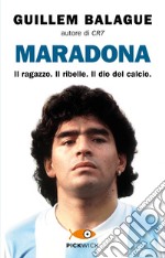 Maradona. Il ragazzo. Il ribelle. Il dio del calcio libro