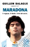 Maradona. Il ragazzo. Il ribelle. Il dio del calcio libro di Balague Guillem