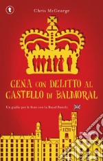 Cena con delitto al castello di Balmoral. Un giallo per le feste con la Royal Family libro