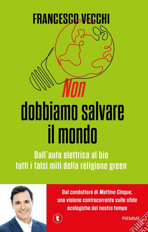 Non dobbiamo salvare il mondo. Dall'auto elettrica al bio, tutti i falsi miti della religione green