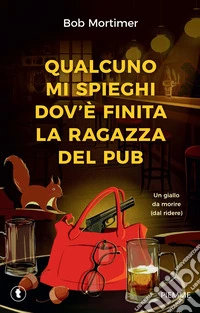 Qualcuno mi spieghi dov'è finita la ragazza del pub. Un giallo da morire (dal ridere) libro
