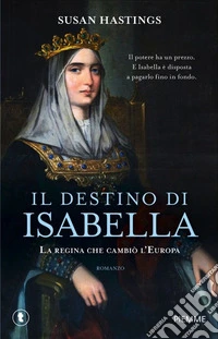 Il destino di Isabella. La regina che cambiò l'Europa libro