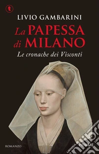 La papessa di Milano. Le cronache dei Visconti libro