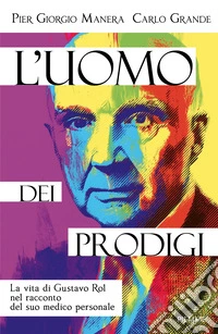 L'uomo dei prodigi. La vita di Gustavo Rol nel racconto del suo medico personale libro