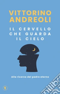 Il cervello che guarda il cielo. Alla ricerca del padre eterno libro