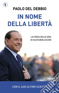 In nome della libertà. La forza delle idee di Silvio Berlusconi libro