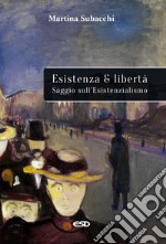 Esistenza e libertà. Saggio sull'Esistenzialismo libro