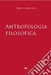 Antropologia filosofica libro di Mondin Battista