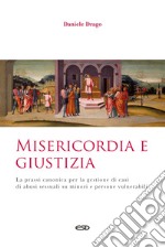 Misericordia e giustizia. La prassi canonica per la gestione di casi di abusi sessuali su minori e persone vulnerabili libro