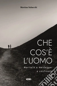 Che cos'è l'uomo. Maritain e Heidegger a confronto