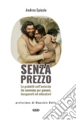 Senza prezzo. La gratuità nell'amicizia. Un cammino per giovani, insegnanti ed educatori libro