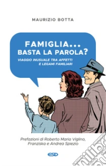 Famiglia... basta la parola? Viaggio inusuale tra affetti e legami familiari