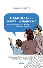 Famiglia... basta la parola? Viaggio inusuale tra affetti e legami familiari libro