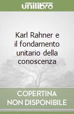 Karl Rahner e il fondamento unitario della conoscenza libro