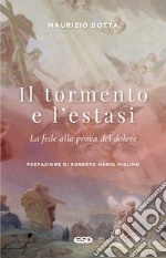 Il tormento e l'estasi. La fede alla prova del dolore libro