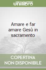 Amare e far amare Gesù in sacramento libro