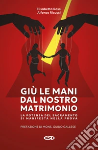 Giù le mani dal nostro matrimonio. La potenza del sacramento si manifesta nella prova libro