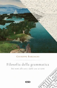 Filosofia della grammatica. Dai nomi alle cose e dalle cose ai nomi libro