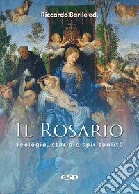 Il rosario. Teologia, storia e spiritualità libro