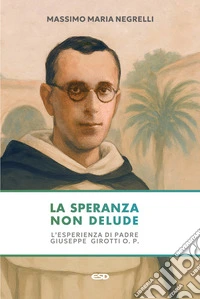La speranza non delude. L'esperienza di padre Giuseppe Girotti O. P. libro