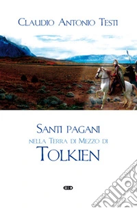Santi pagani nella Terra di Mezzo di Tolkien. Ediz. ampliata