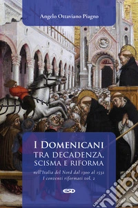 I Domenicani tra decadenza, scisma e riforma nell'Italia del Nord dal 1300 al 1532. Vol. 2: I conventi riformati