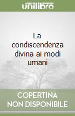 La condiscendenza divina ai modi umani libro